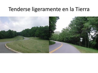 Tenderse ligeramente en la Tierra
 