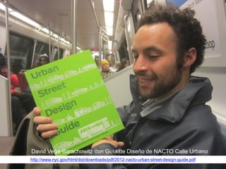 David Vega-Barachowitz con Guía de Diseño de NACTO Calle Urbano
http://www.nyc.gov/html/dot/downloads/pdf/2012-nacto-urban-street-design-guide.pdf
 