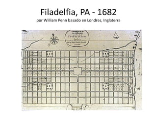 Filadelfia, PA - 1682
por William Penn basado en Londres, Inglaterra
 