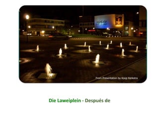 Die Laweiplein - Después de
From Presentation by Koop Kerkstra
 