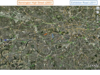 Exhibition Road c2011Kensington High Street c2003
 