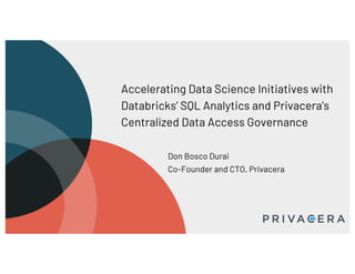 Accelerating Data Science Initiatives with
Databricks’ SQL Analytics and Privacera’s
Centralized Data Access Governance
Don Bosco Durai
Co-Founder and CTO, Privacera
 