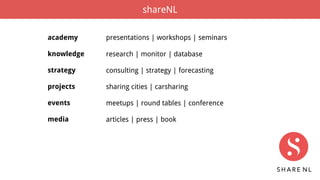 academy
knowledge
strategy
projects
events
media
presentations | workshops | seminars
research | monitor | database
consulting | strategy | forecasting
sharing cities | carsharing
meetups | round tables | conference
articles | press | book
shareNL
 