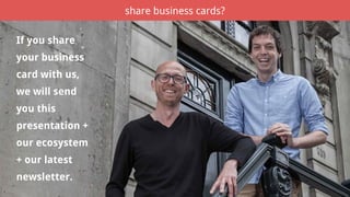 If you share your business card with me,
I will send you the presentation, the
ecosystem and our latest newsletter.
share business cards?
If you share
your business
card with us,
we will send
you this
presentation +
our ecosystem
+ our latest
newsletter.
 