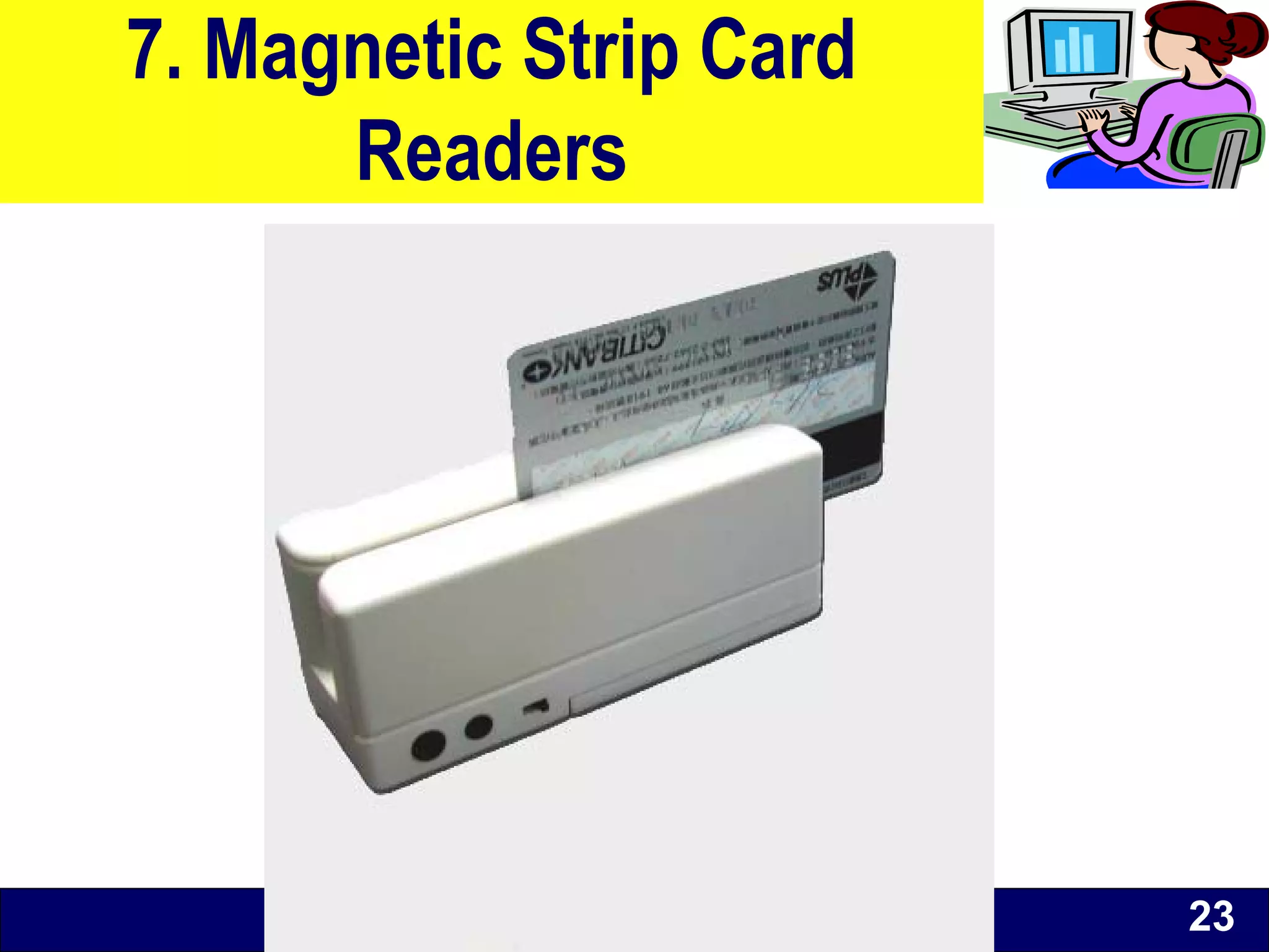 O level Computer Studies Topic Two: Computer Hardware
© Jinja College Computer Studies Department, 2011
7. Magnetic Strip Card
Readers
23
 