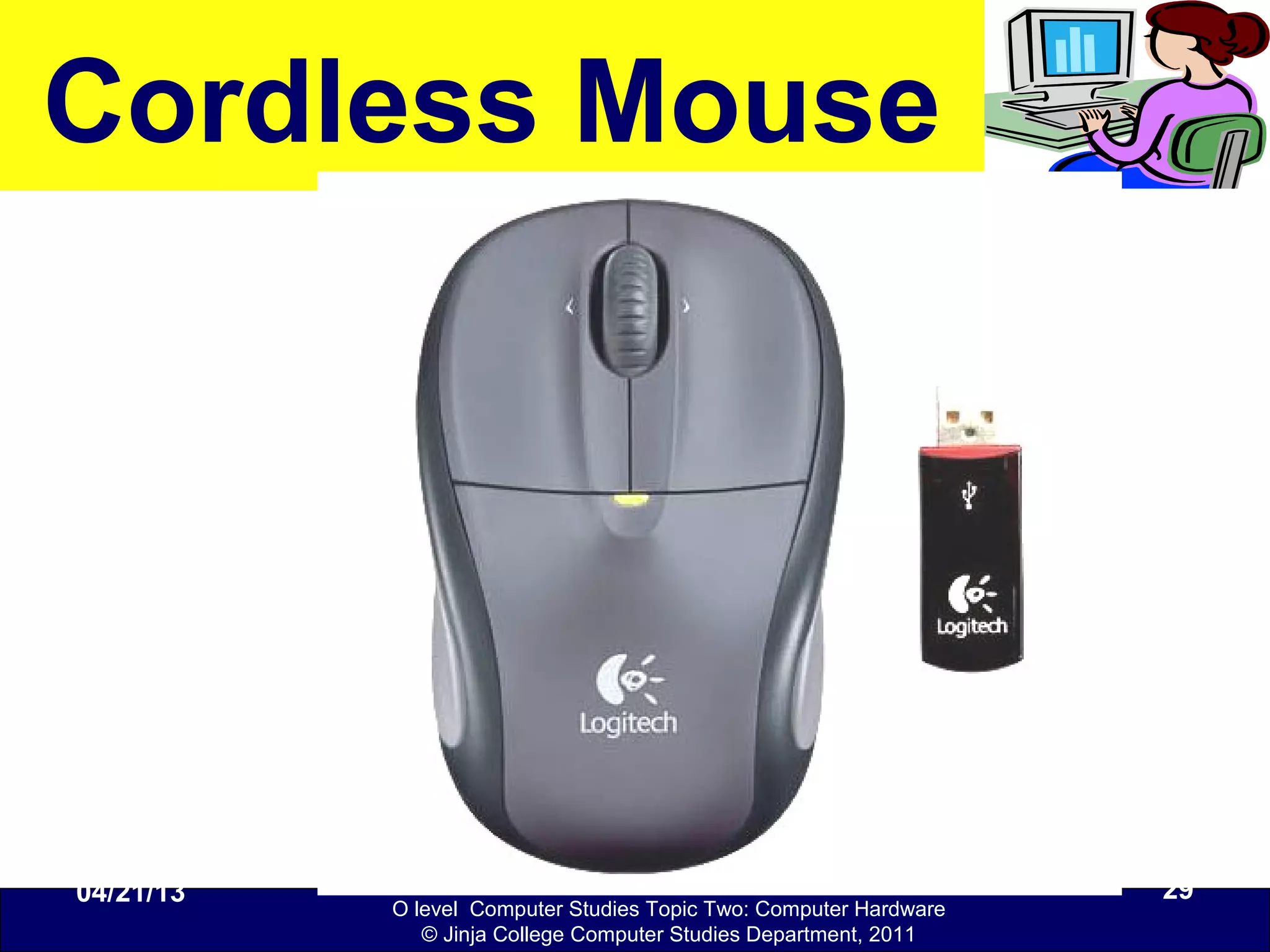 O level Computer Studies Topic Two: Computer Hardware
© Jinja College Computer Studies Department, 2011
Cordless Mouse
04/21/13 29
 