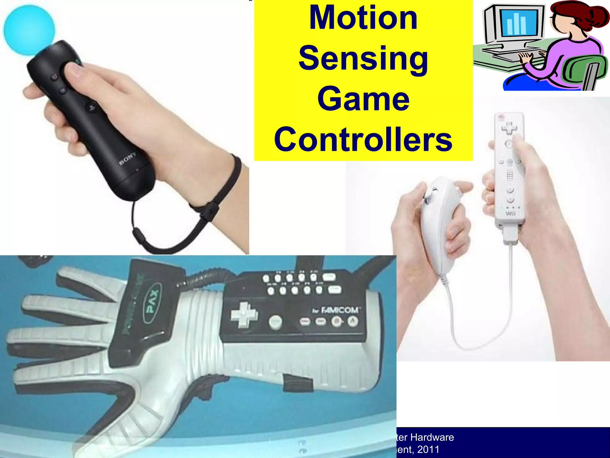 O level Computer Studies Topic Two: Computer Hardware
© Jinja College Computer Studies Department, 2011
Motion
Sensing
Game
Controllers
 