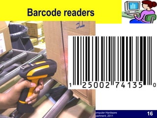 O level Computer Studies Topic Two: Computer Hardware
© Jinja College Computer Studies Department, 2011
Barcode readers
16
 