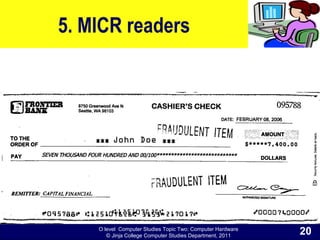 O level Computer Studies Topic Two: Computer Hardware
© Jinja College Computer Studies Department, 2011
5. MICR readers
20
 