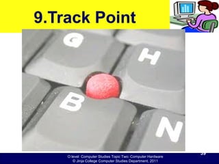 O level Computer Studies Topic Two: Computer Hardware
© Jinja College Computer Studies Department, 2011
9.Track Point
39
 