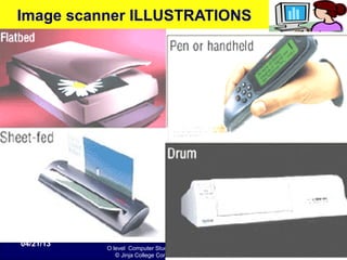 O level Computer Studies Topic Two: Computer Hardware
© Jinja College Computer Studies Department, 2011
04/21/13 42
Image scanner ILLUSTRATIONS
 