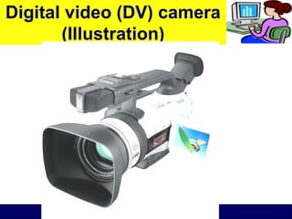 O level Computer Studies Topic Two: Computer Hardware
© Jinja College Computer Studies Department, 2011
Digital video (DV) camera
(Illustration)
 
