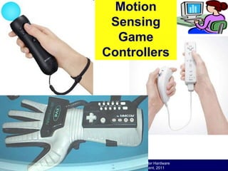 O level Computer Studies Topic Two: Computer Hardware
© Jinja College Computer Studies Department, 2011
Motion
Sensing
Game
Controllers
 