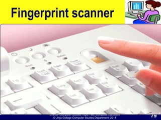 O level Computer Studies Topic Two: Computer Hardware
© Jinja College Computer Studies Department, 2011
Fingerprint scanner
79
 