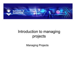 Introduction to managing
                    g g
         projects

    Managing Projects
 