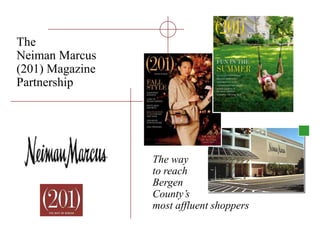 The way
to reach
Bergen
County’s
most affluent shoppers
The
Neiman Marcus
(201) Magazine
Partnership
 
