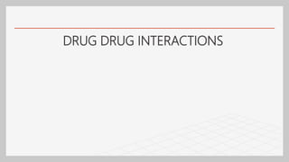 DRUG DRUG INTERACTIONS
 