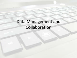 Data Management and
    Collaboration
 