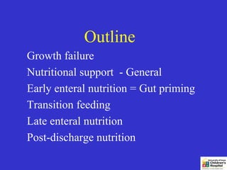 Outline
Growth failure
Nutritional support - General
Early enteral nutrition = Gut priming
Transition feeding
Late enteral nutrition
Post-discharge nutrition
 