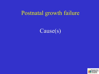 Postnatal growth failure

       Cause(s)
 