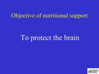 Objective of nutritional support


   To protect the brain
 