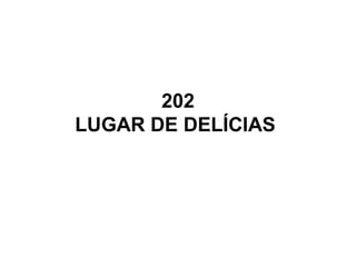 202
LUGAR DE DELÍCIAS
 