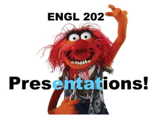 Presentations!
ENGL 202
 