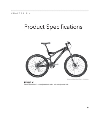 91
Product Specifications
C H A P T E R S I X
Courtesy of Specialized Bicycle Components
EXHIBIT 6-1
One of Specialized’s existing mountain bikes with a suspension fork.
 