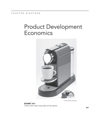 C H A P T E R E I G H T E E N
Product Development
Economics
EXHIBIT 18-1
A home coffee maker using single-serving capsules.
© Niels Poulsen std/Alamy
369
 