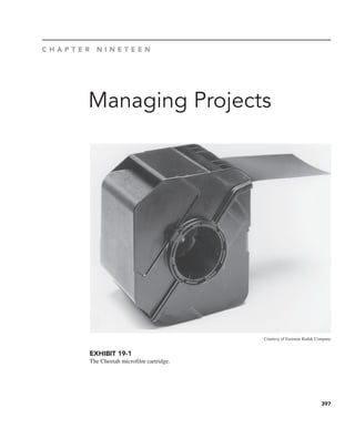 397
Managing Projects
C H A P T E R N I N E T E E N
EXHIBIT 19-1
The Cheetah microfilm cartridge.
Courtesy of Eastman Kodak Company
 