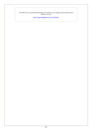 2/2
This PDF leis a standard Open Badge. Thevalidity of this badgecan bechecked with a
validator service:
https://openbadgefactory.com/validator