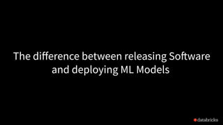 The diﬀerence between releasing Software
and deploying ML Models
 