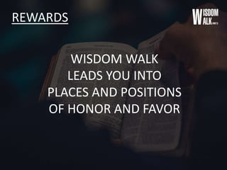 REWARDS
WISDOM WALK
LEADS YOU INTO
PLACES AND POSITIONS
OF HONOR AND FAVOR
 