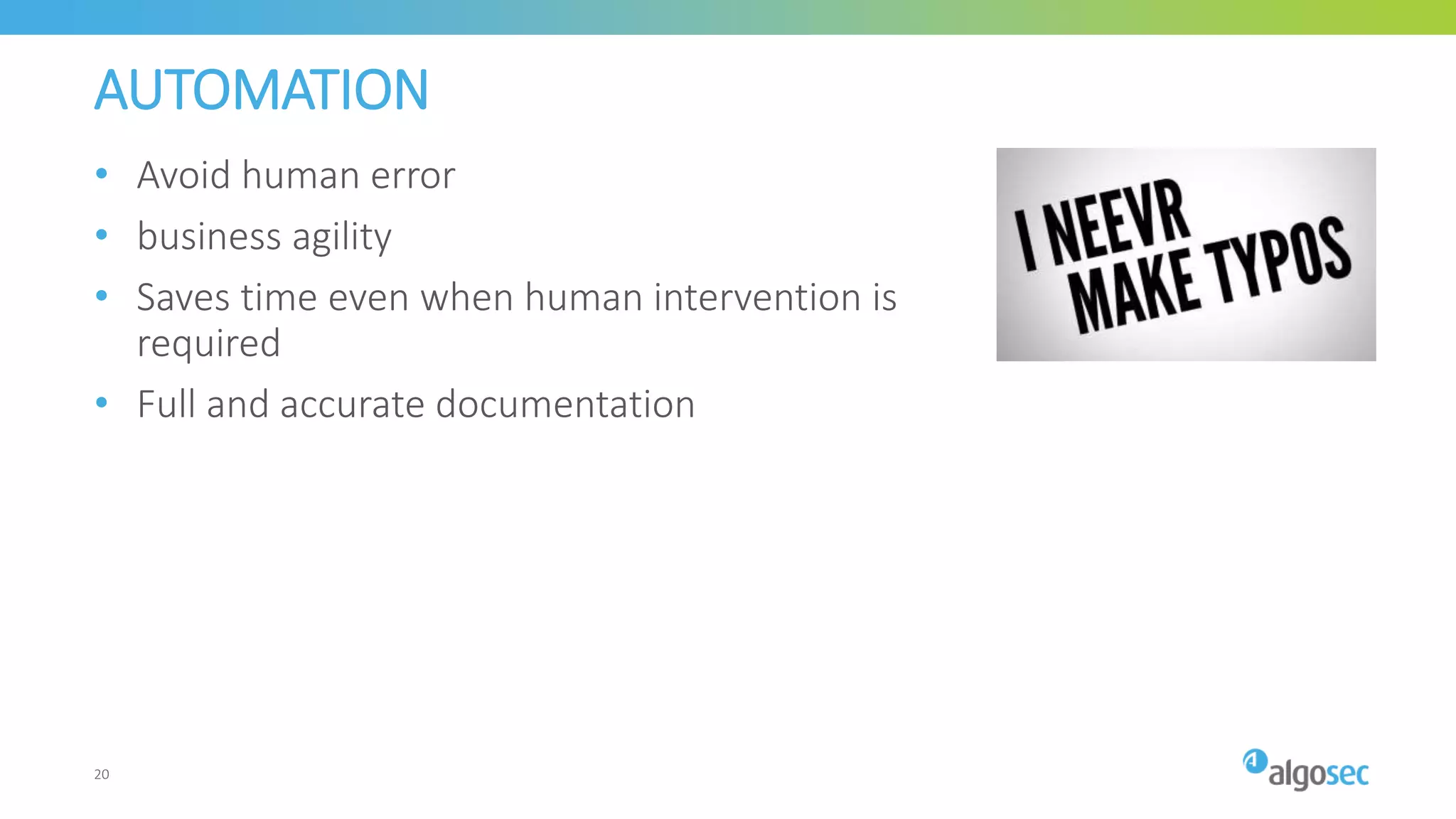 AUTOMATION
• Avoid human error
• business agility
• Saves time even when human intervention is
required
• Full and accurate documentation
20
 