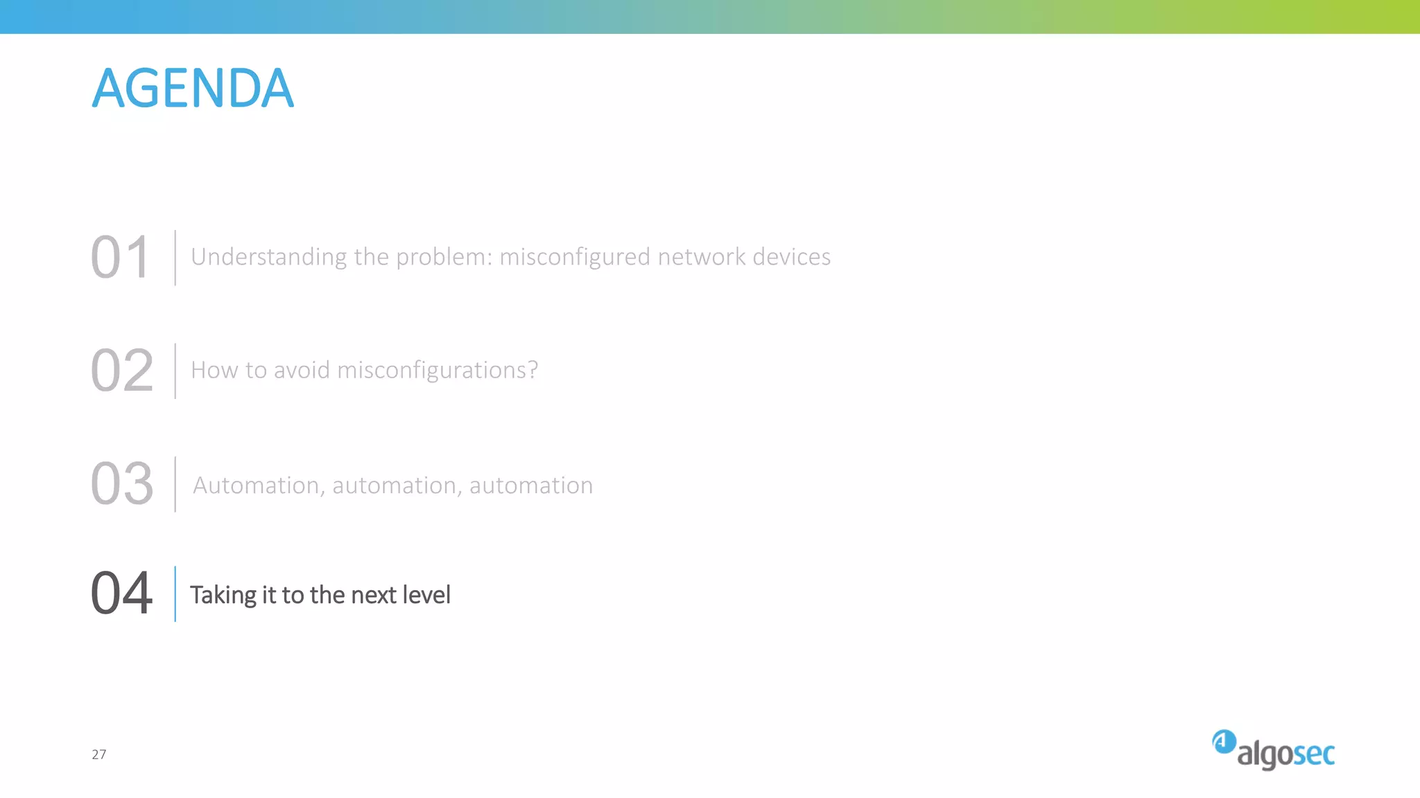 AGENDA
How to avoid misconfigurations?
Automation, automation, automation
02
03
Taking it to the next level04
Understanding the problem: misconfigured network devices01
27
 