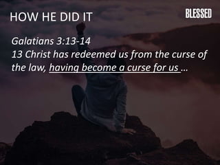 HOW HE DID IT
Galatians 3:13-14
13 Christ has redeemed us from the curse of
the law, having become a curse for us …
 