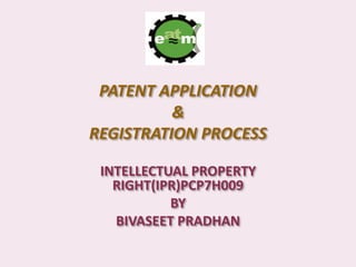 PATENT APPLICATION
&
REGISTRATION PROCESS
INTELLECTUAL PROPERTY
RIGHT(IPR)PCP7H009
BY
BIVASEET PRADHAN
 