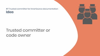 Trusted committer or
code owner
#7 Trusted committer for InnerSource documentation
 