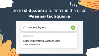 Go to slido.com and enter in the code
#asana-techqueria
 