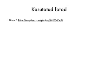 Kasutatud fotod
• Fitore F, https://unsplash.com/photos/Bl-UtVziFw0/
 