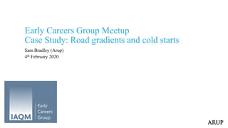 Early Careers Group Meetup
Case Study: Road gradients and cold starts
Sam Bradley (Arup)
4th February 2020
 