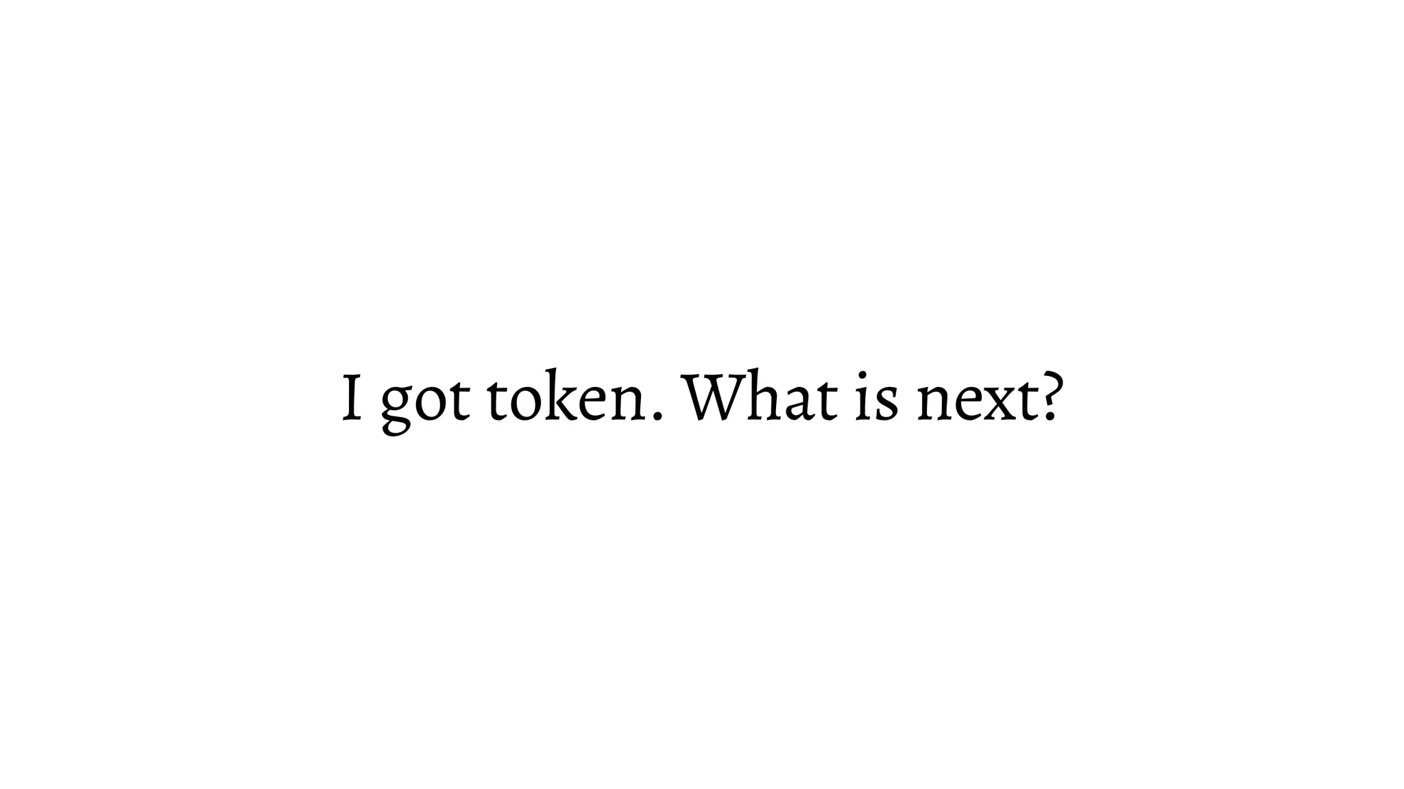 I got token. What is next?
 