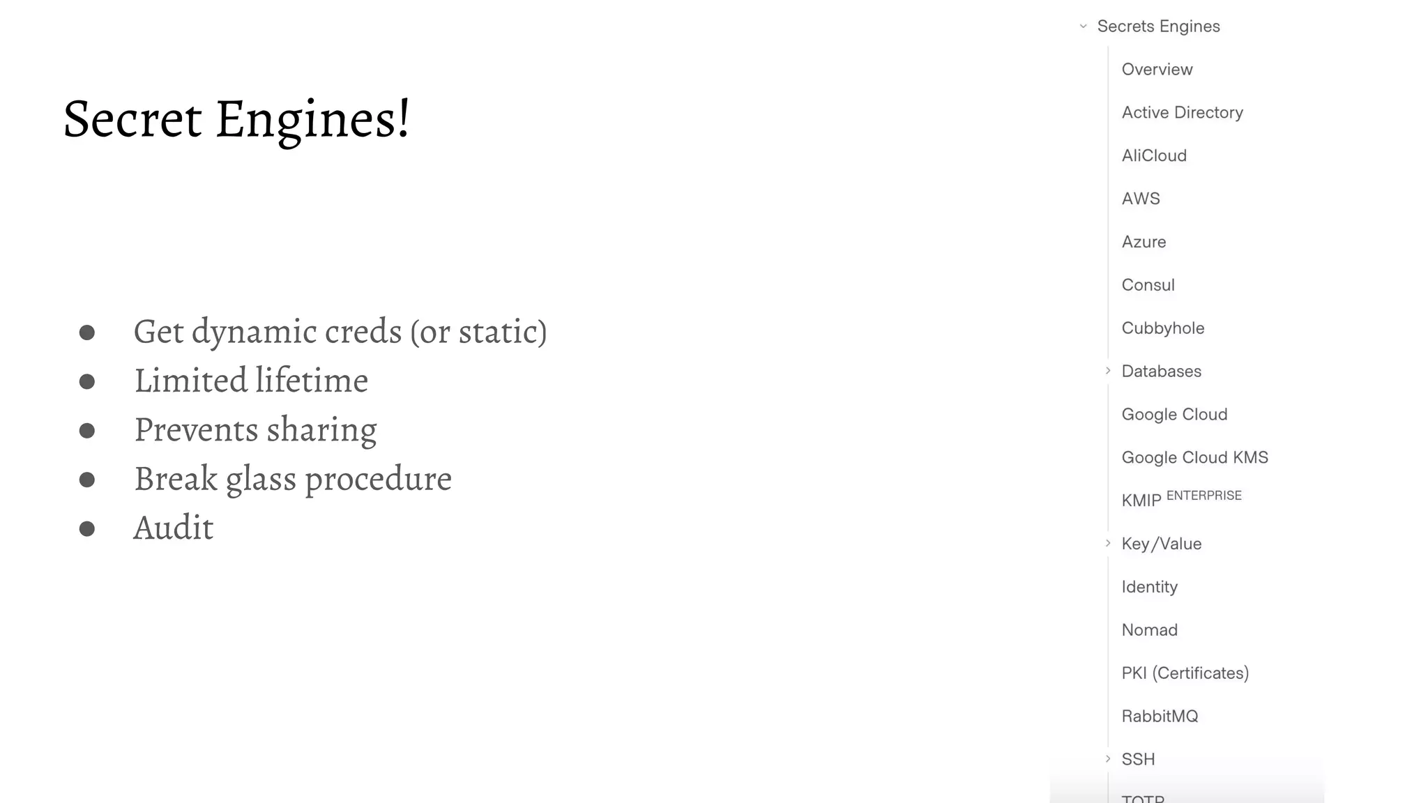 Secret Engines!
● Get dynamic creds (or static)
● Limited lifetime
● Prevents sharing
● Break glass procedure
● Audit
 