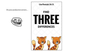 On your production servers...
 