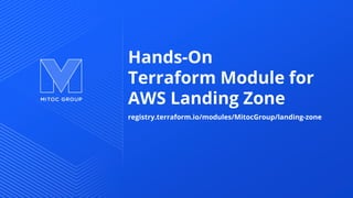 Hands-On
Terraform Module for
AWS Landing Zone
registry.terraform.io/modules/MitocGroup/landing-zone
 