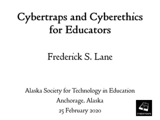 2020-02-25 Cybertraps and Cyberethics for Educators