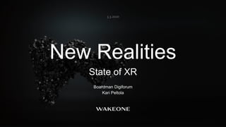 3.3.20203.3.2020
New Realities
State of XR
Boardman Digiforum
Kari Peltola
 