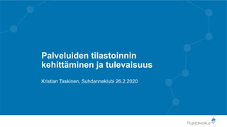 Palveluiden tilastoinnin
kehittäminen ja tulevaisuus
Kristian Taskinen, Suhdanneklubi 26.2.2020
 