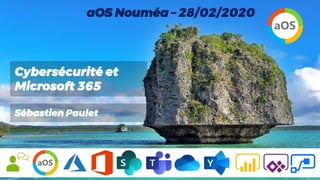 Cybersécurité et
Microsoft 365
Sébastien Paulet
aOS Nouméa – 28/02/2020
 