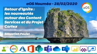 Retour d’Ignite :
les nouveautés
autour des Content
Services et du Projet
Cortex
Sébastien Paulet
aOS Nouméa – 28/02/2020
 